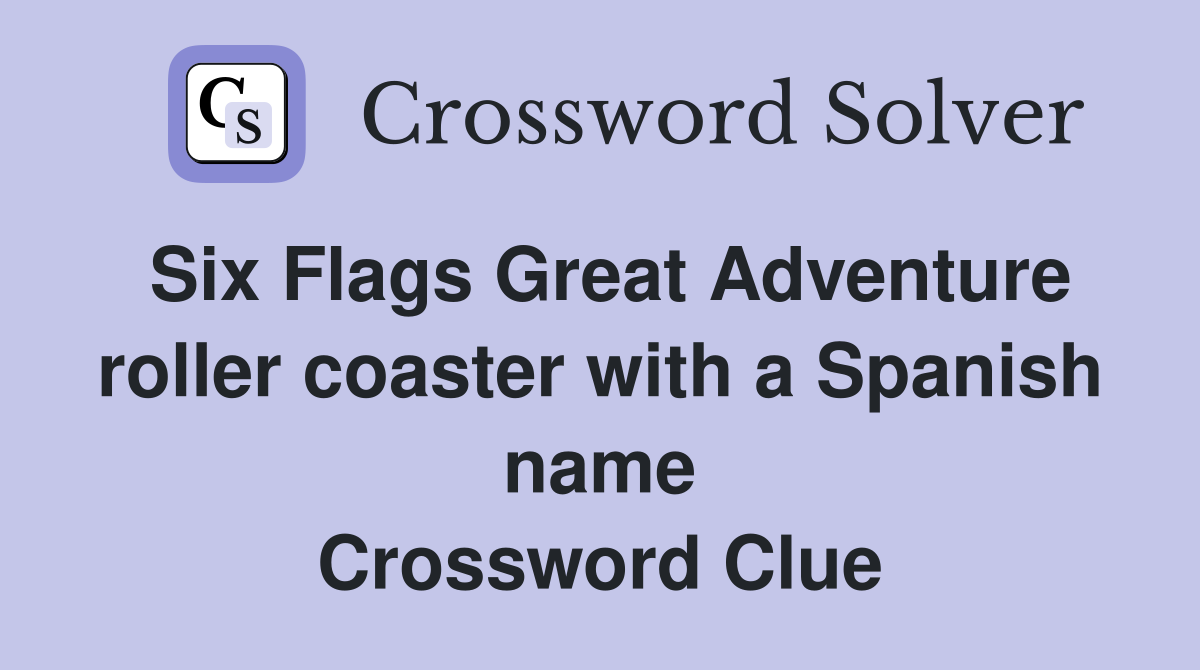 Six Flags Great Adventure roller coaster with a Spanish name Crossword Clue