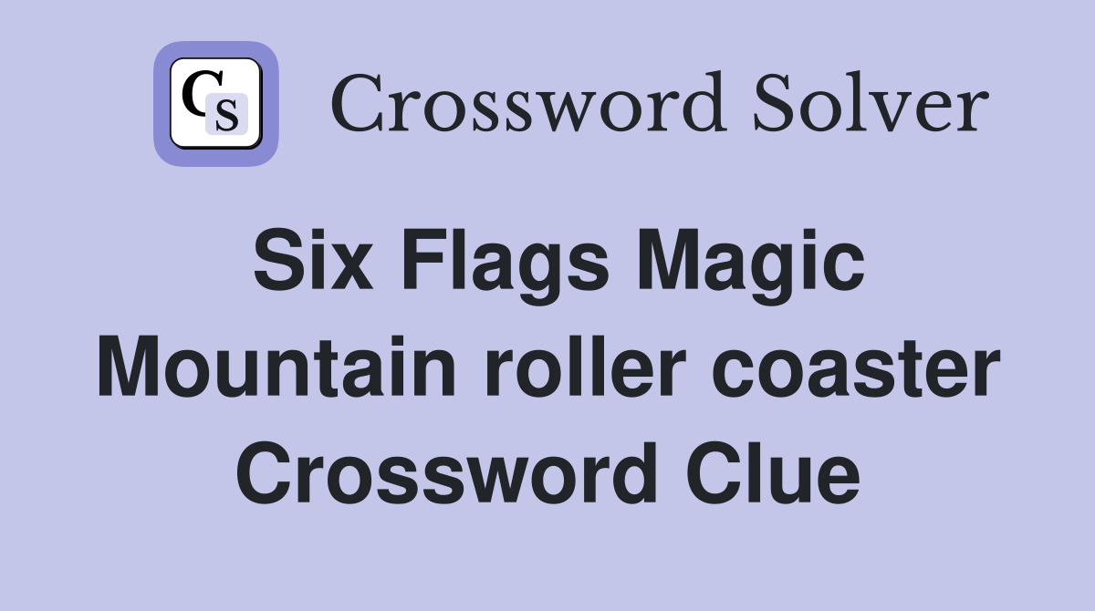 Six Flags Magic Mountain roller coaster Crossword Clue