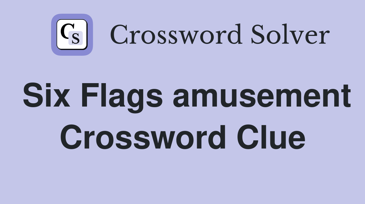 Six Flags amusement Crossword Clue