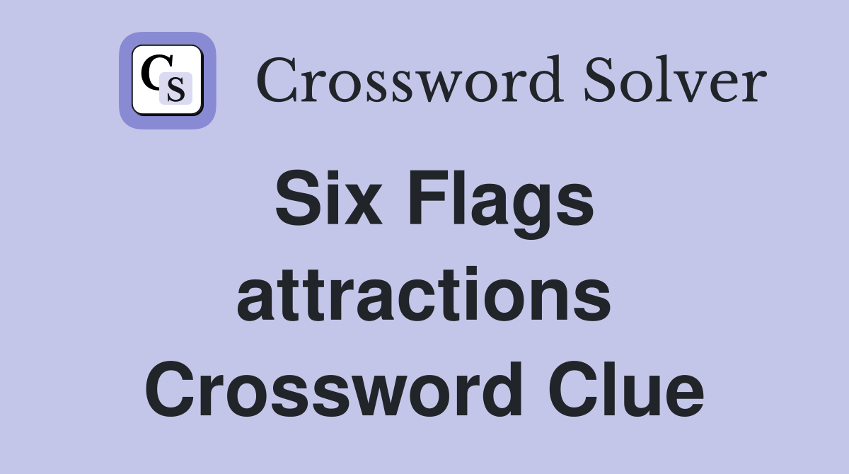 Six Flags attractions Crossword Clue