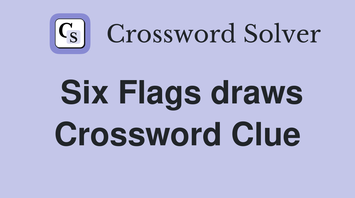 Six Flags draws Crossword Clue