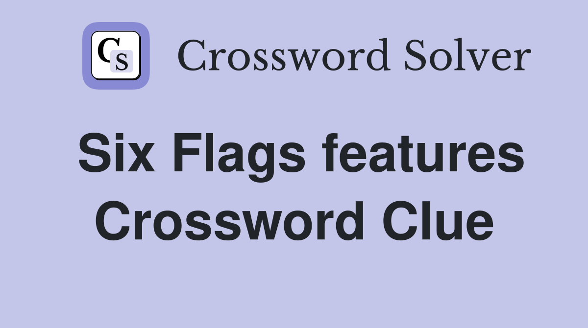 Six Flags features Crossword Clue