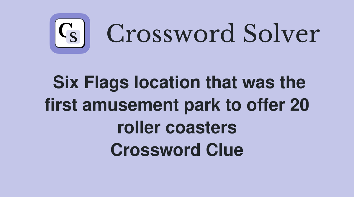 Six Flags location that was the first amusement park to offer 20 roller coasters Crossword Clue
