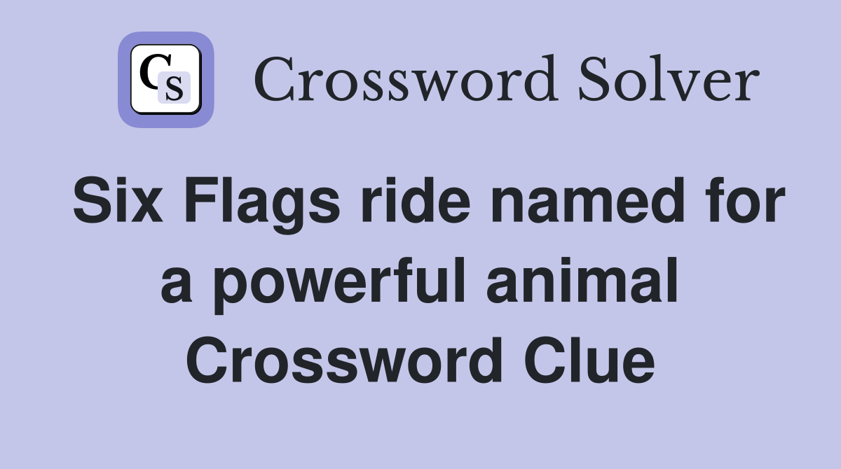 Six Flags ride named for a powerful animal Crossword Clue