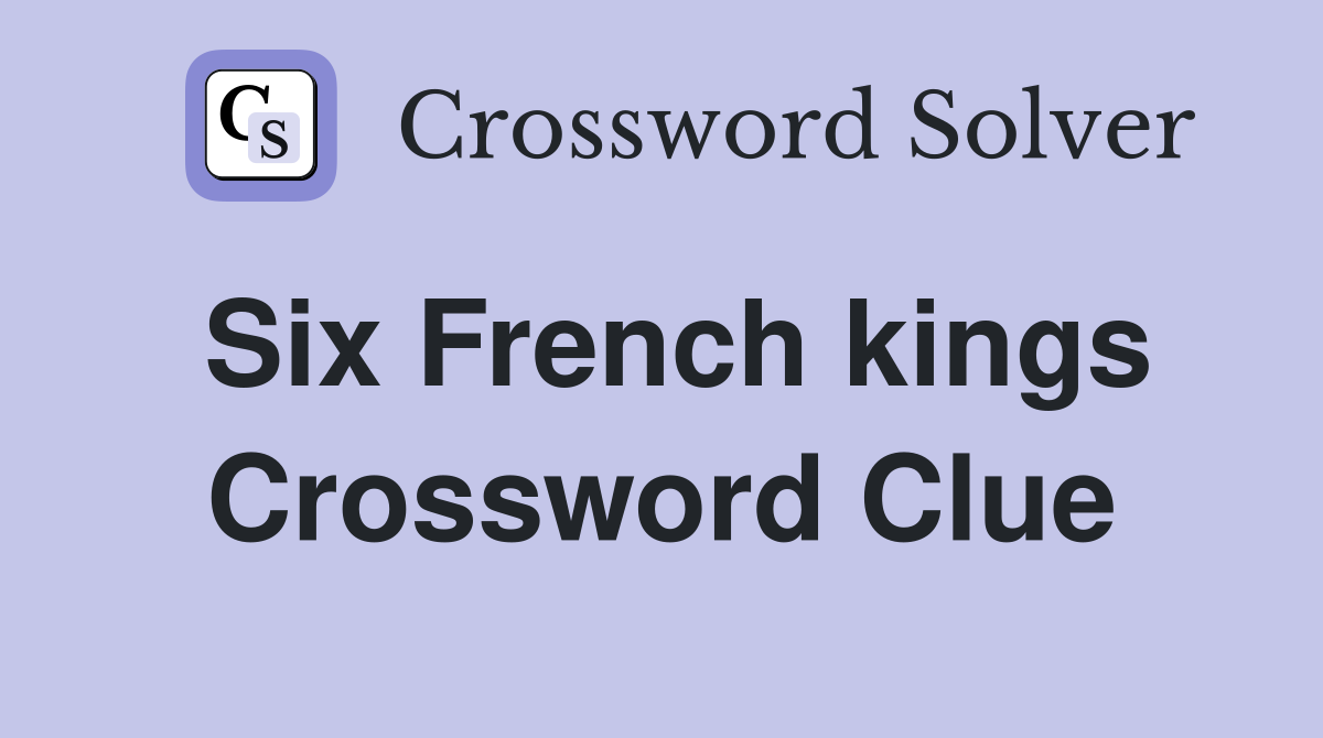 Six French kings Crossword Clue