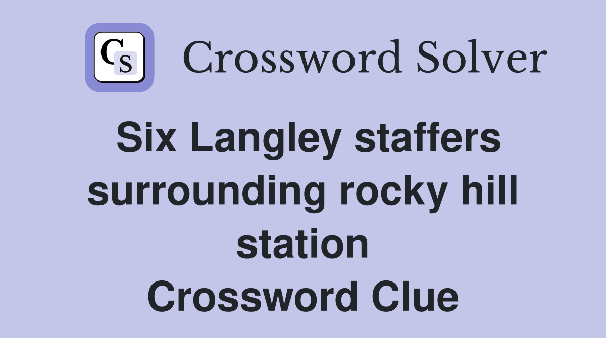 Six Langley staffers surrounding rocky hill station Crossword Clue