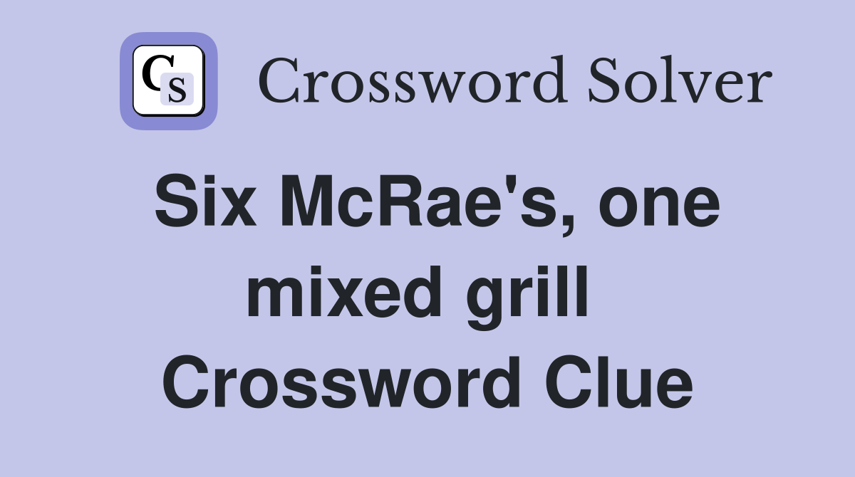 Six McRae's, one mixed grill  Crossword Clue