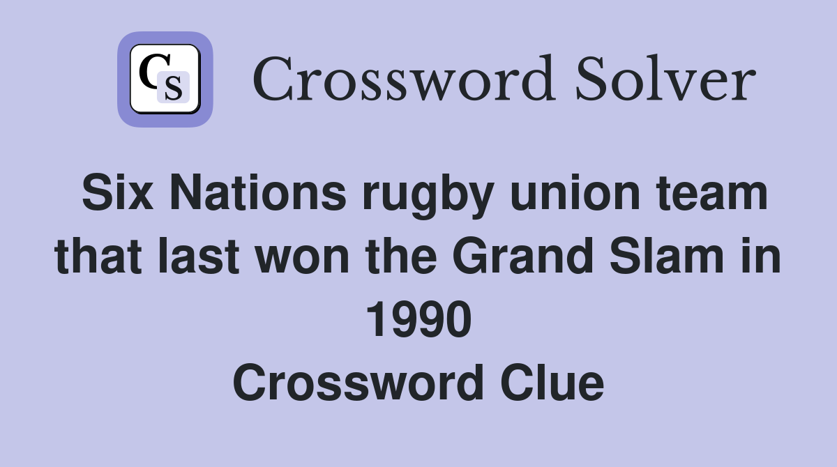 Six Nations rugby union team that last won the Grand Slam in 1990 Crossword Clue