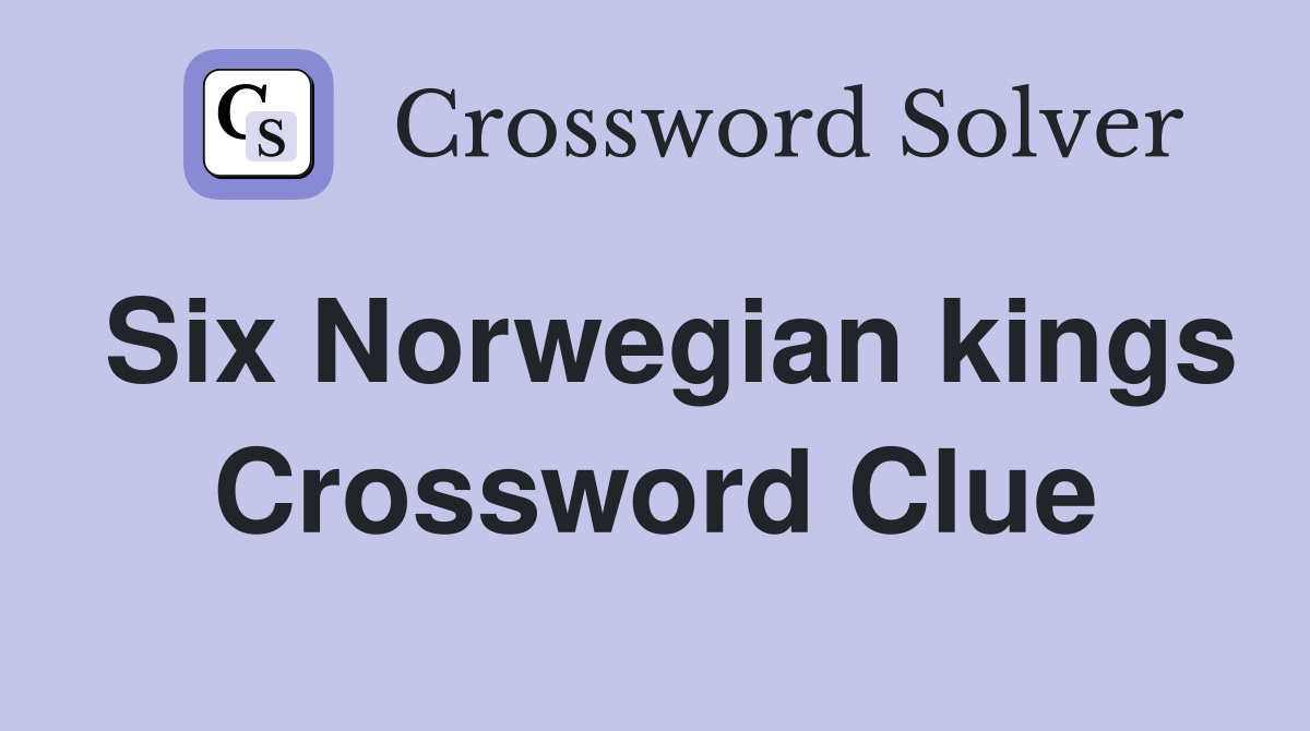 Six Norwegian kings Crossword Clue