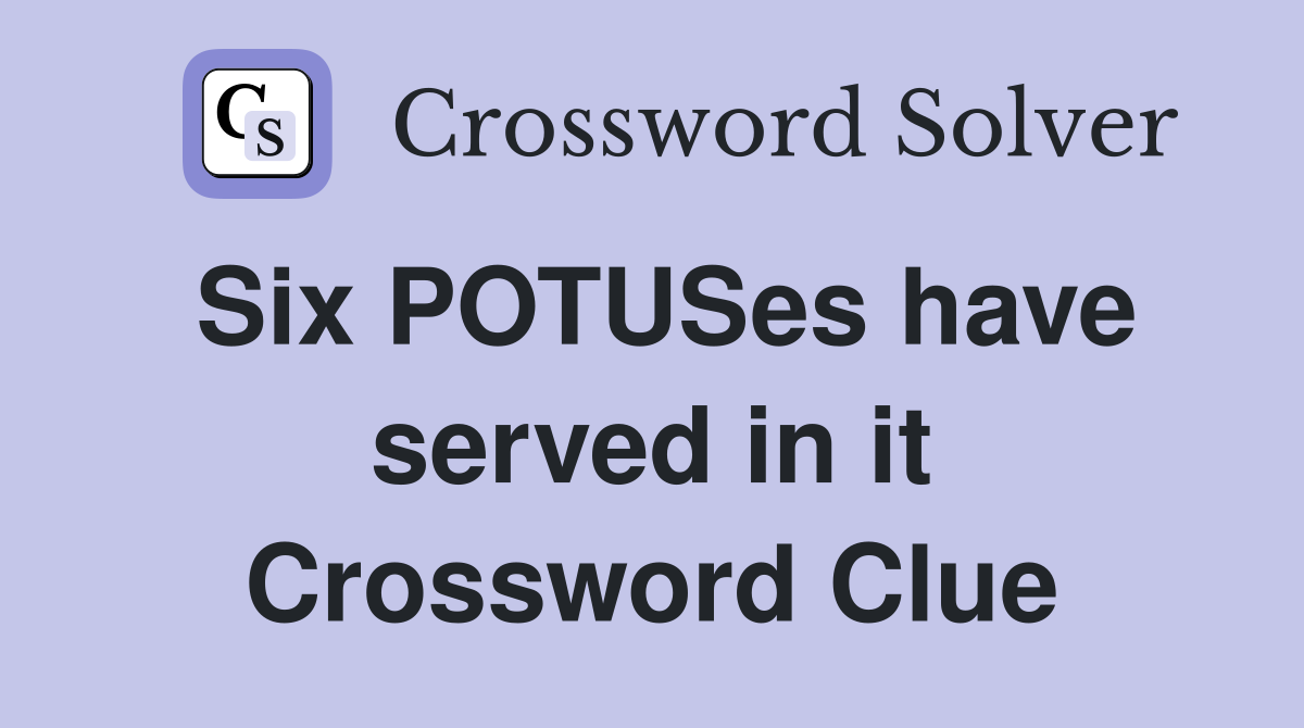 Six POTUSes have served in it Crossword Clue