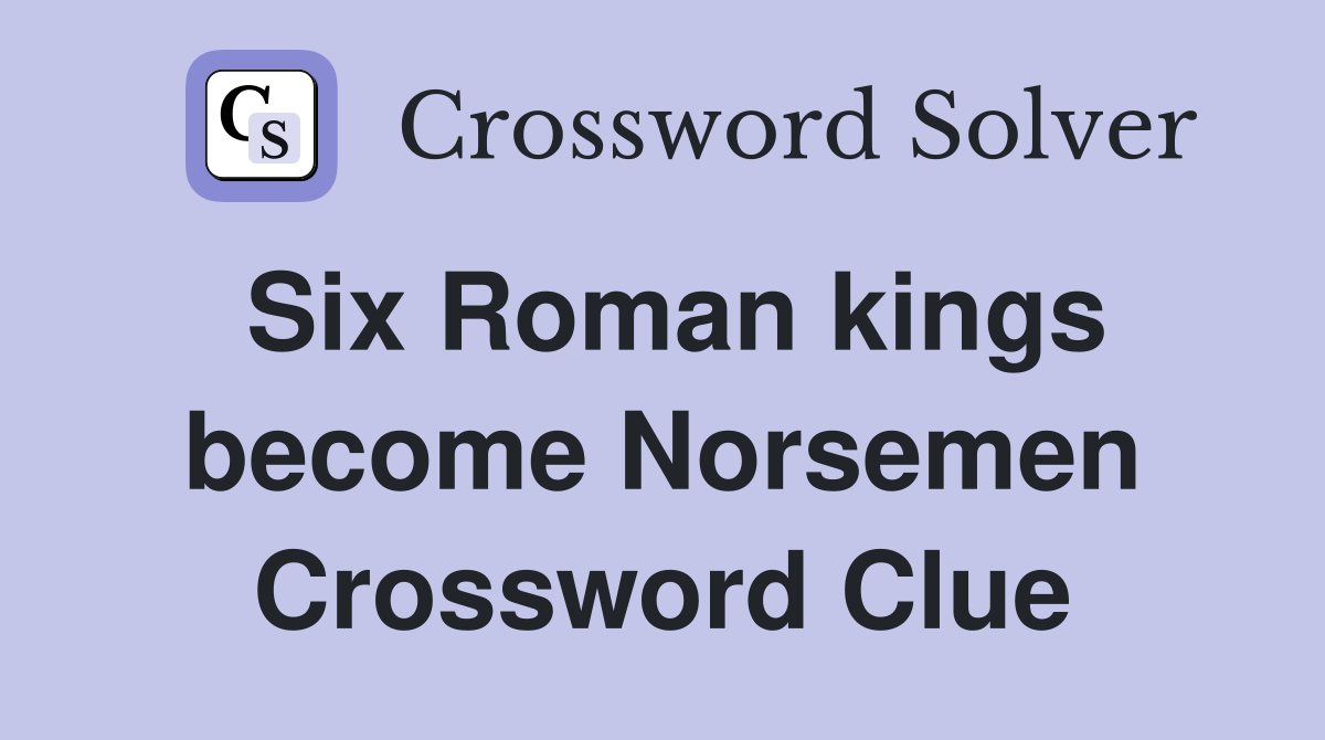 Six Roman kings become Norsemen Crossword Clue