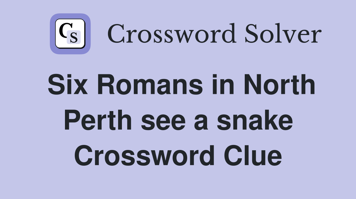 Six Romans in North Perth see a snake Crossword Clue