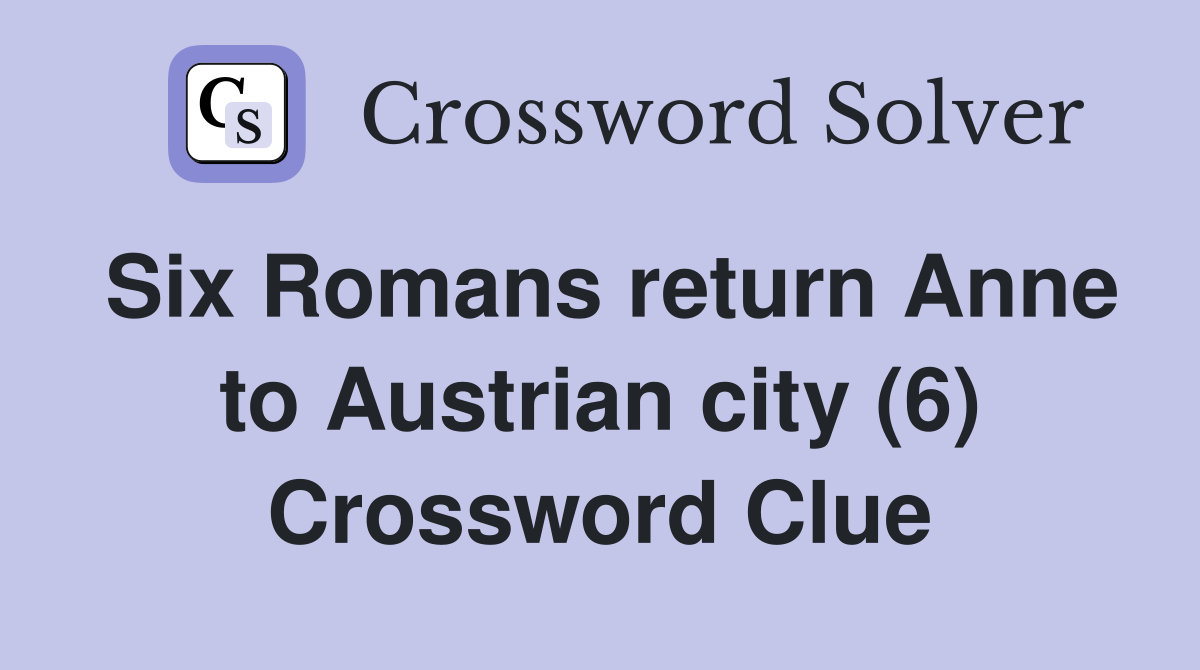 Six Romans return Anne to Austrian city (6) Crossword Clue