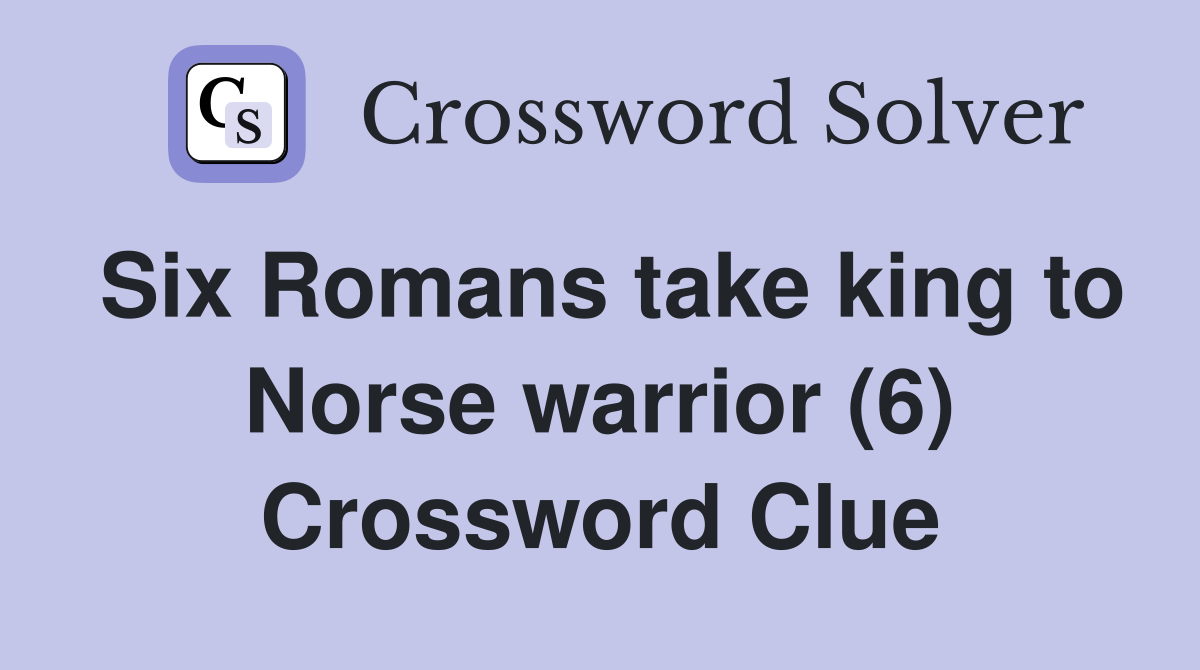 Six Romans take king to Norse warrior (6) Crossword Clue