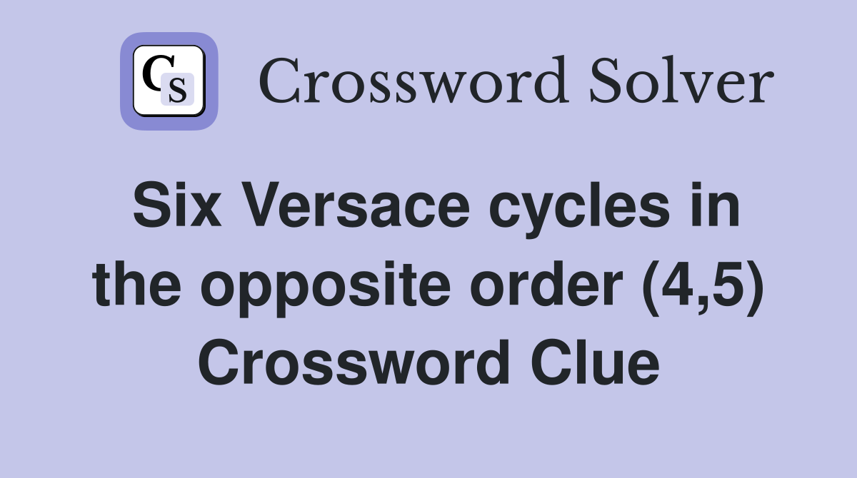 Six Versace cycles in the opposite order (4,5) Crossword Clue