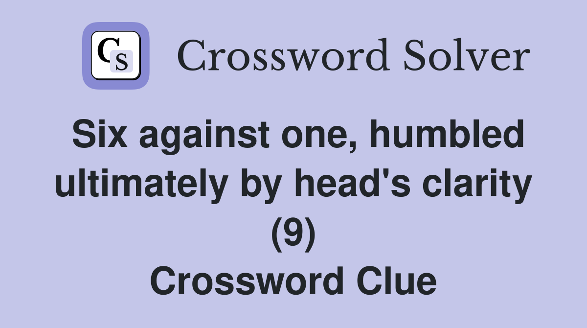Six against one, humbled ultimately by head's clarity (9) Crossword Clue