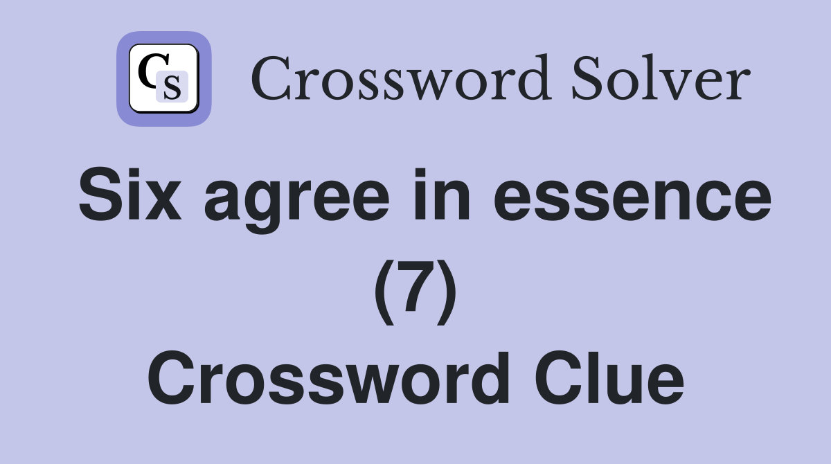Six agree in essence (7) Crossword Clue