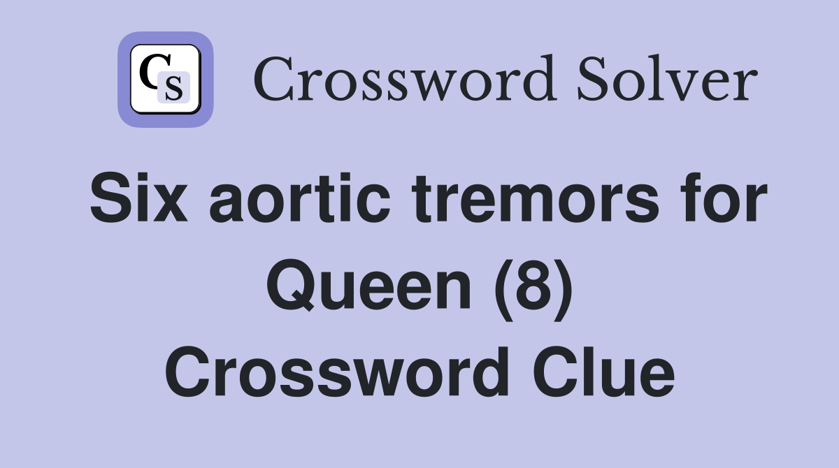 Six aortic tremors for Queen (8) Crossword Clue