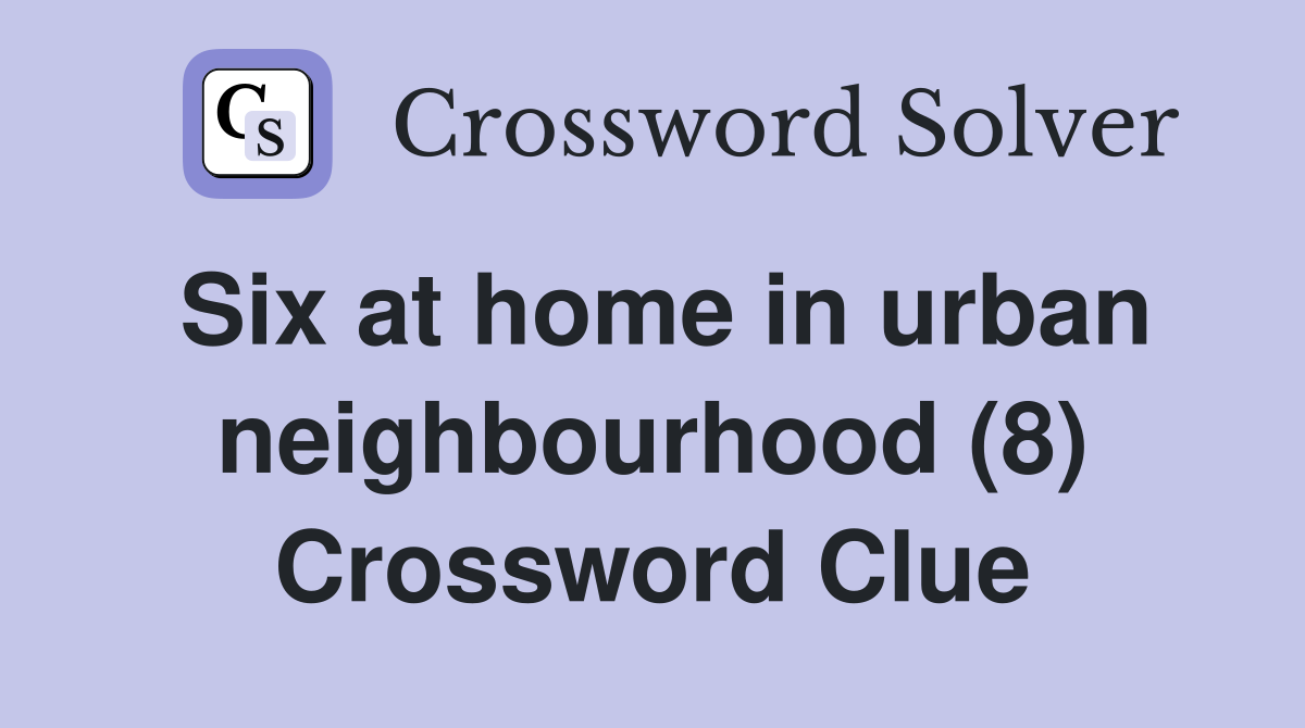 Six at home in urban neighbourhood (8) Crossword Clue