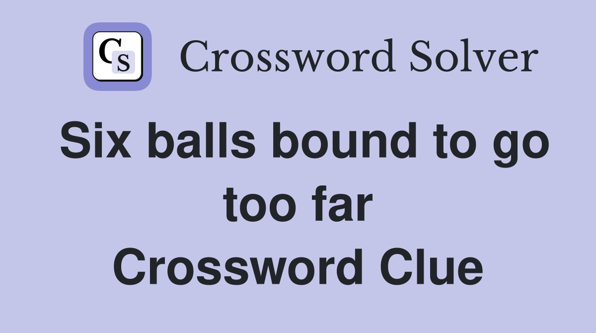 Six balls bound to go too far Crossword Clue