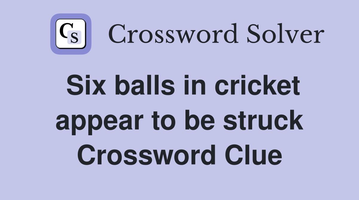 Six balls in cricket appear to be struck Crossword Clue