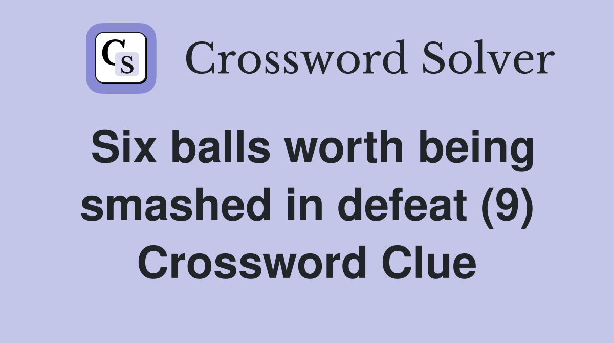 Six balls worth being smashed in defeat (9) Crossword Clue