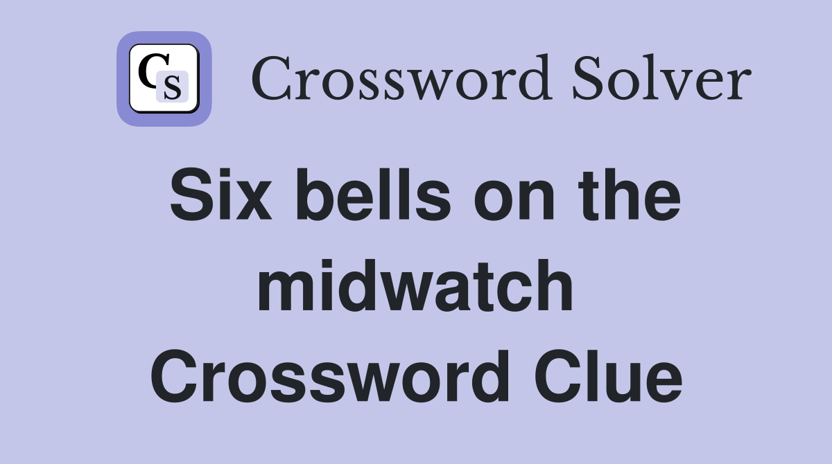 Six bells on the midwatch Crossword Clue