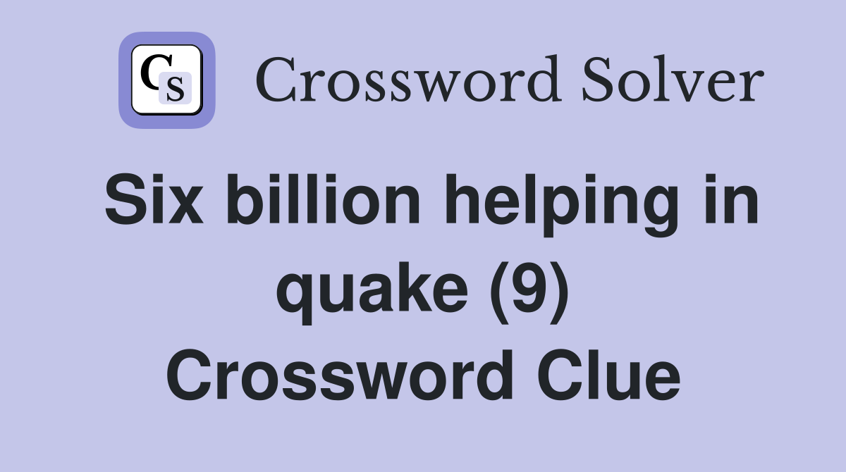 Six billion helping in quake (9) Crossword Clue