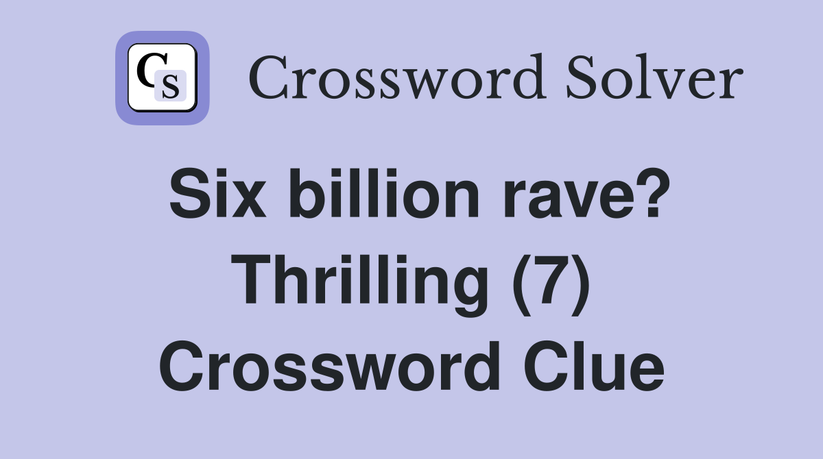 Six billion rave? Thrilling (7) Crossword Clue