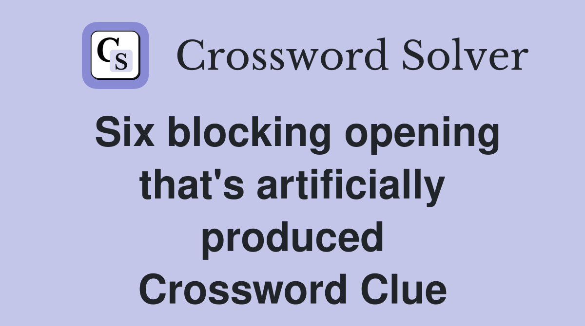 Six blocking opening that's artificially produced Crossword Clue