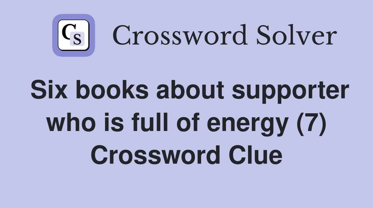 Six books about supporter who is full of energy (7) Crossword Clue