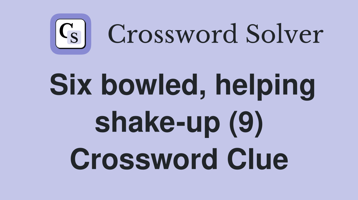 Six bowled, helping shake-up (9) Crossword Clue