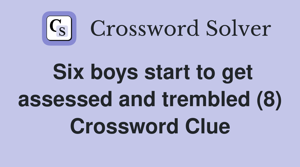 Six boys start to get assessed and trembled (8) Crossword Clue