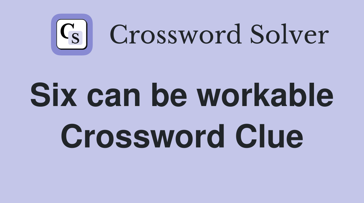Six can be workable  Crossword Clue