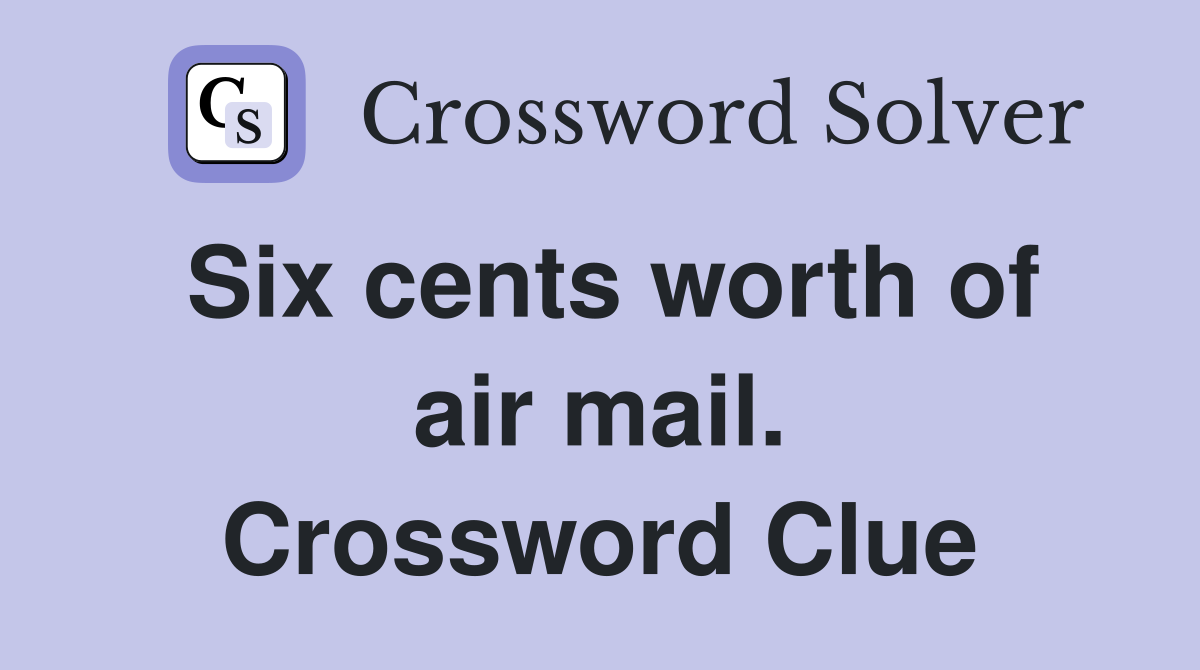 Six cents worth of air mail. Crossword Clue