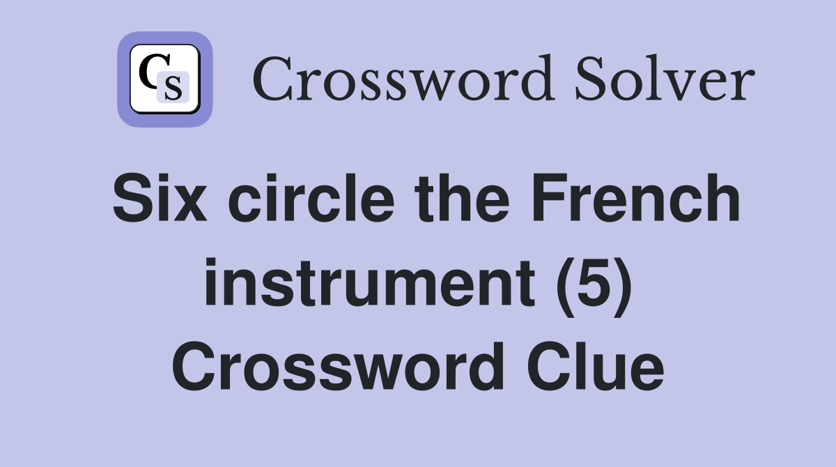 Six circle the French instrument (5) Crossword Clue