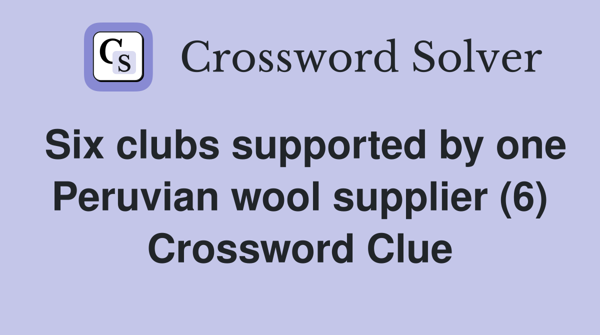 Six clubs supported by one Peruvian wool supplier (6) Crossword Clue