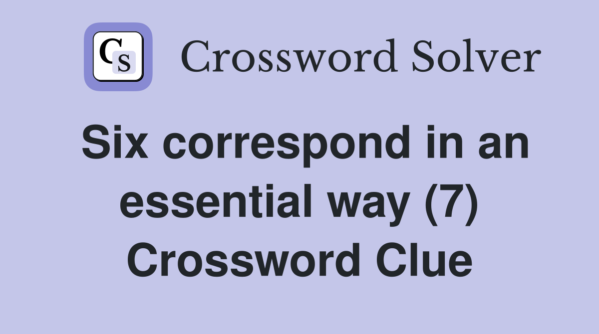 Six correspond in an essential way (7) Crossword Clue