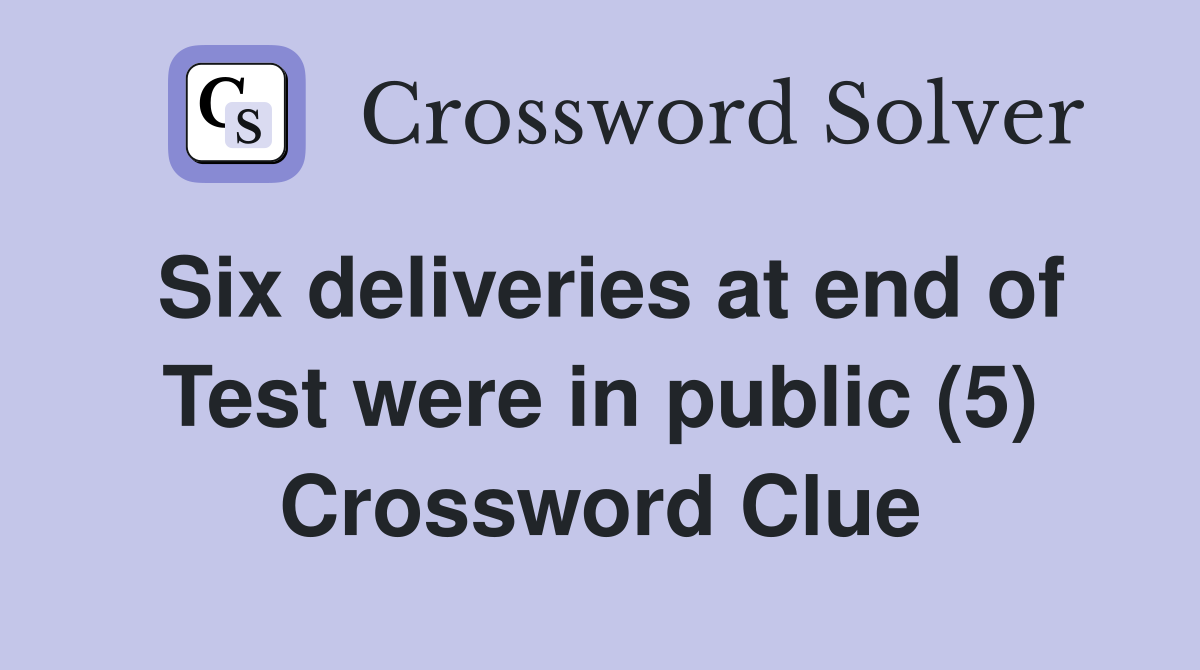 Six deliveries at end of Test were in public (5) Crossword Clue