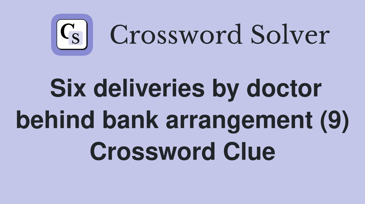 Six deliveries by doctor behind bank arrangement (9) Crossword Clue