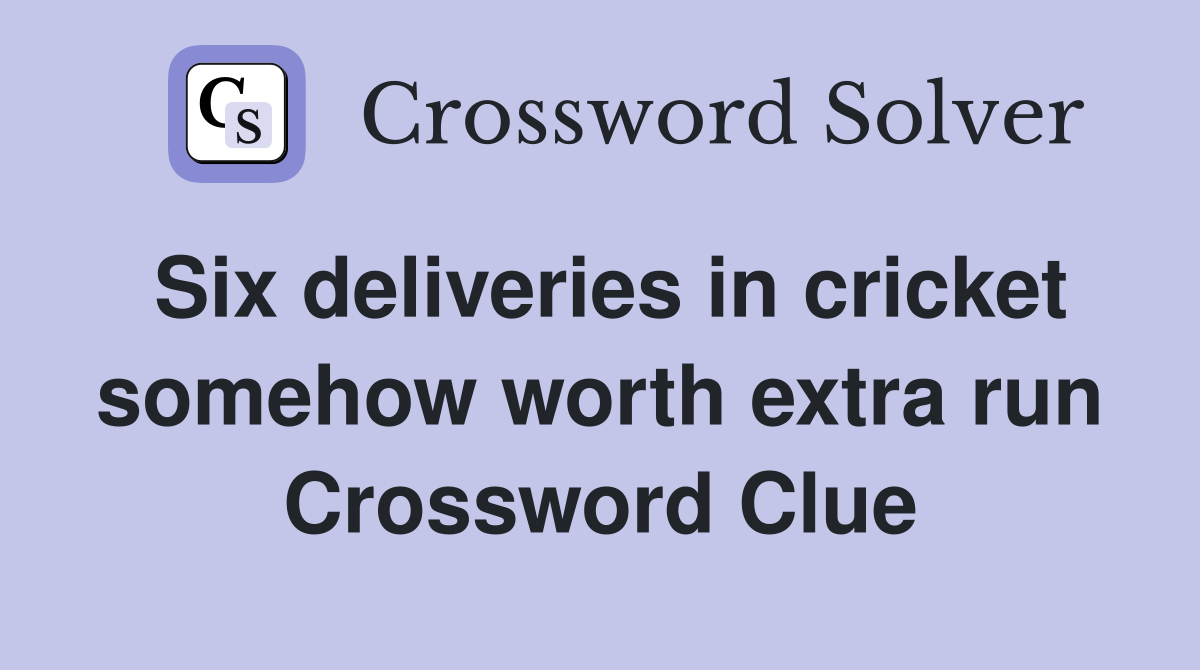 Six deliveries in cricket somehow worth extra run Crossword Clue