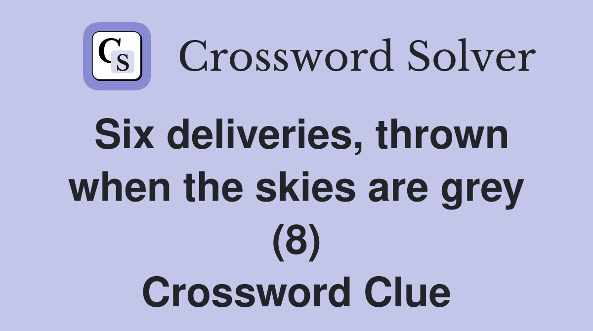 Six deliveries, thrown when the skies are grey (8) Crossword Clue