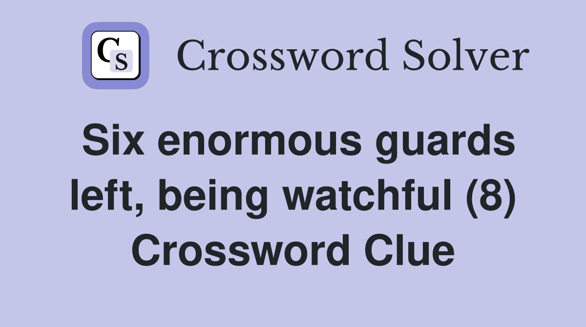 Six enormous guards left, being watchful (8) Crossword Clue