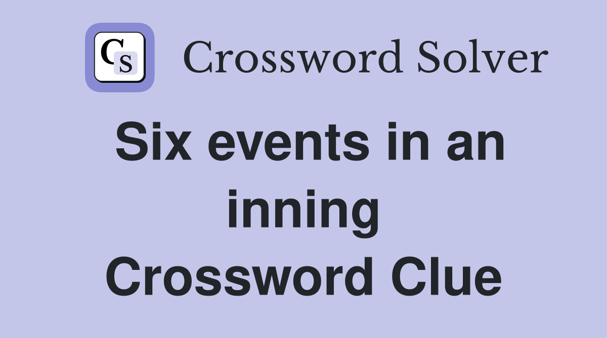 Six events in an inning Crossword Clue