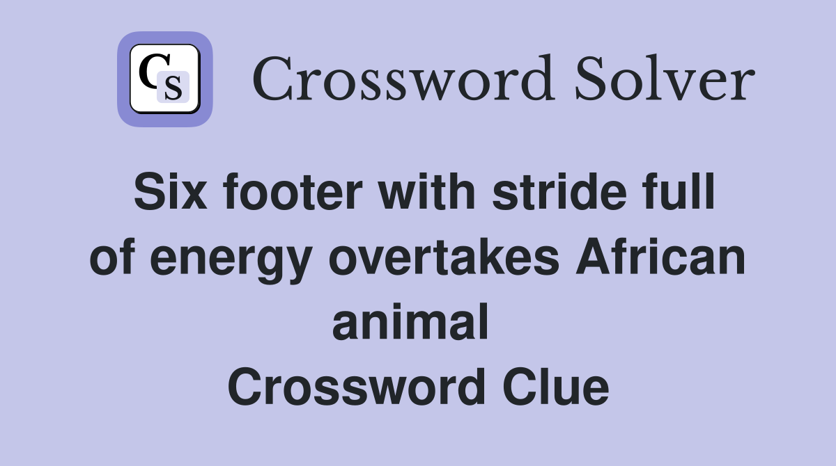 Six footer with stride full of energy overtakes African animal  Crossword Clue