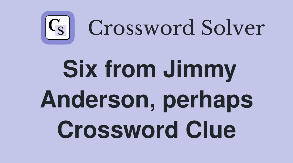 Six from Jimmy Anderson, perhaps Crossword Clue