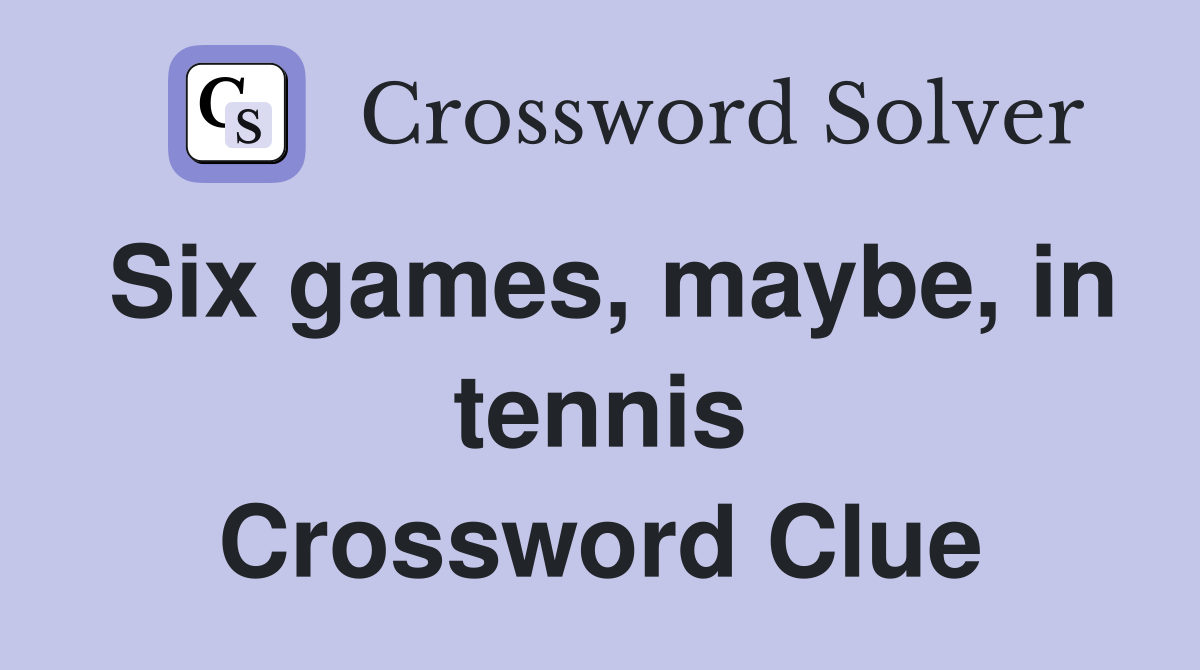 Six games, maybe, in tennis Crossword Clue