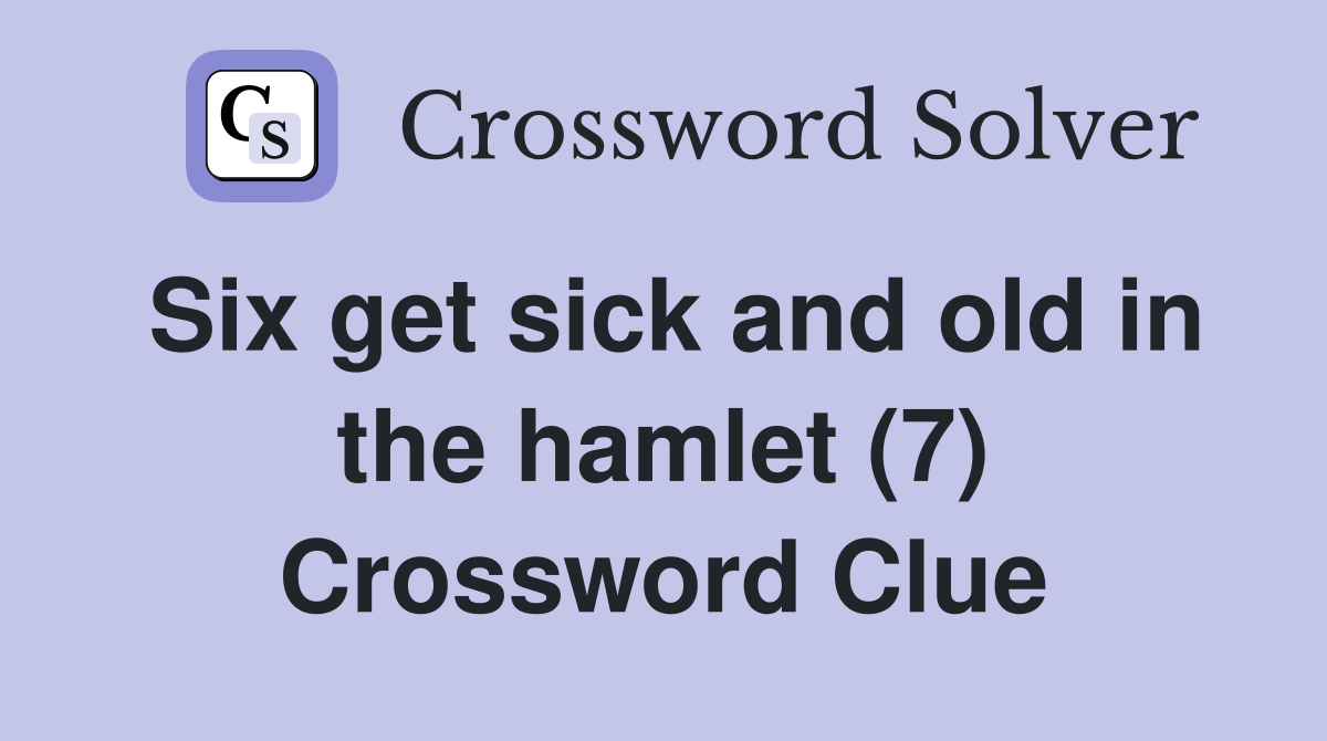Six get sick and old in the hamlet (7) Crossword Clue