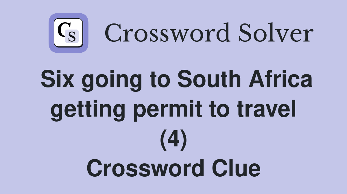 Six going to South Africa getting permit to travel (4) Crossword Clue