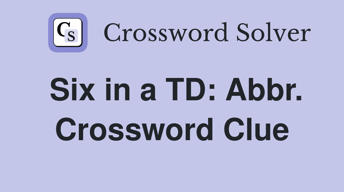 Six in a TD: Abbr. Crossword Clue